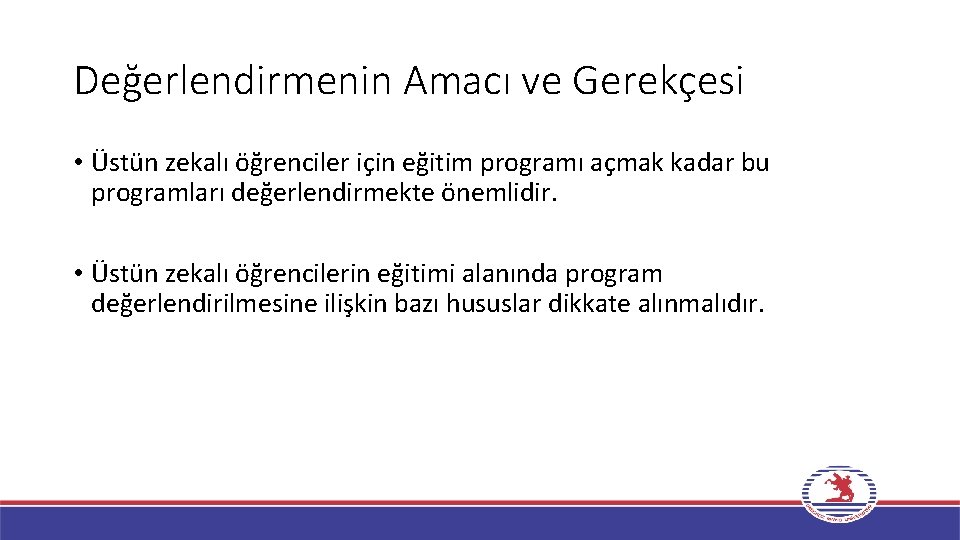 Değerlendirmenin Amacı ve Gerekçesi • Üstün zekalı öğrenciler için eğitim programı açmak kadar bu