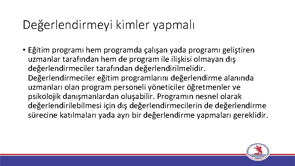 Değerlendirmeyi kimler yapmalı • Eğitim programı hem programda çalışan yada programı geliştiren uzmanlar tarafından