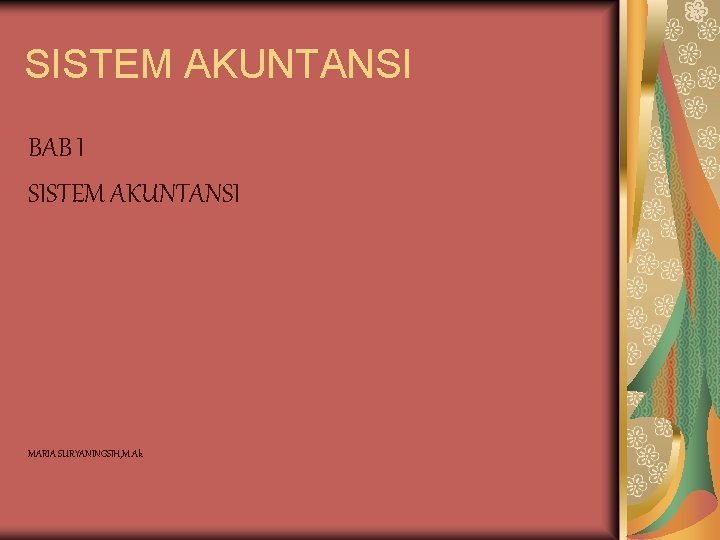 SISTEM AKUNTANSI BAB I SISTEM AKUNTANSI MARIA SURYANINGSIH, M. Ak 