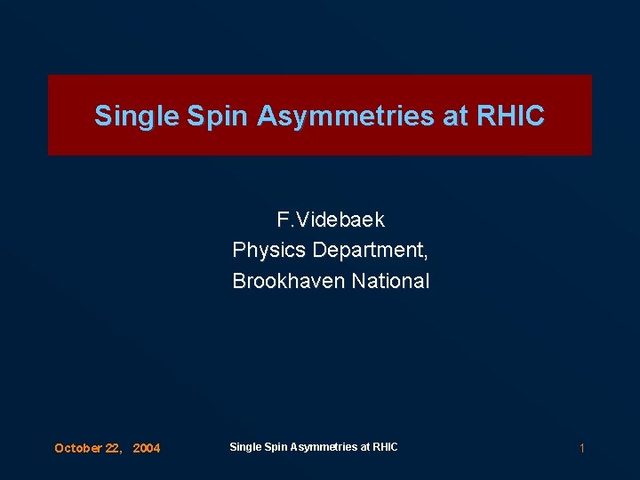 Single Spin Asymmetries at RHIC F. Videbaek Physics Department, Brookhaven National October 22, 2004