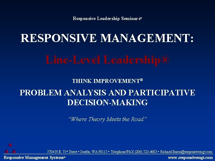 Responsive Leadership Seminars® RESPONSIVE MANAGEMENT: Line-Level Leadership® THINK IMPROVEMENT® PROBLEM ANALYSIS AND PARTICIPATIVE DECISION-MAKING