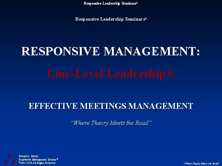 Responsive Leadership Seminars® RESPONSIVE MANAGEMENT: Line-Level Leadership® EFFECTIVE MEETINGS MANAGEMENT “Where Theory Meets the