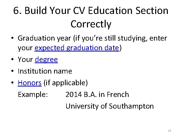 6. Build Your CV Education Section Correctly • Graduation year (if you’re still studying,