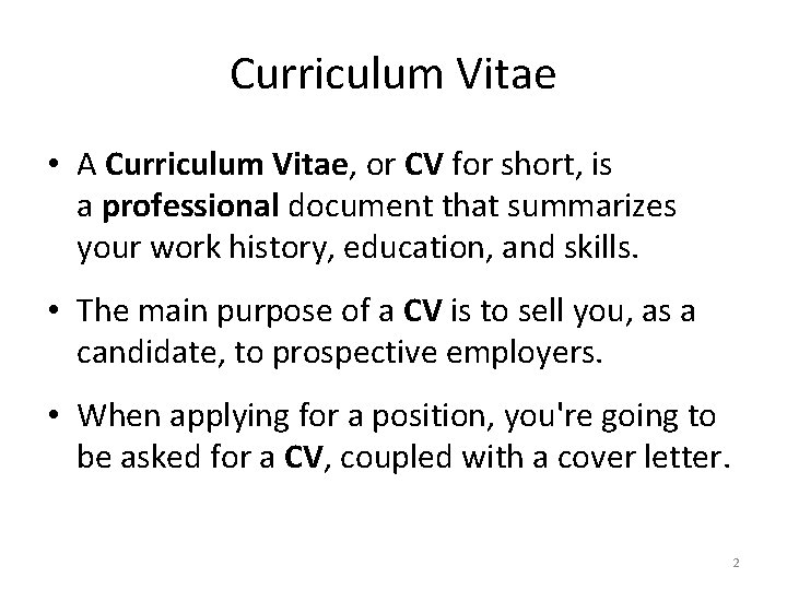 Curriculum Vitae • A Curriculum Vitae, or CV for short, is a professional document