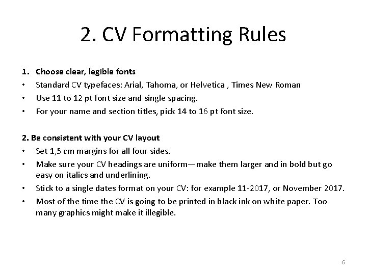 2. CV Formatting Rules 1. • • • Choose clear, legible fonts Standard CV