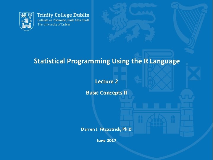Statistical Programming Using the R Language Lecture 2 Basic Concepts II Darren J. Fitzpatrick,