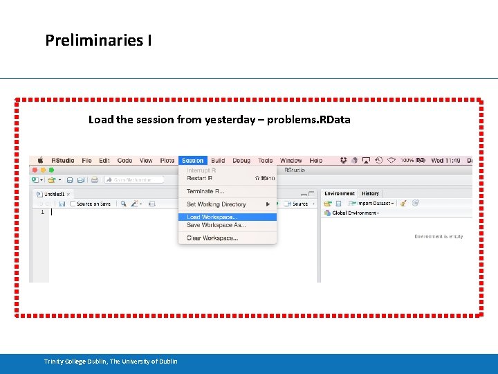 Preliminaries I Load the session from yesterday – problems. RData Trinity College Dublin, The