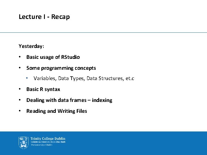 Lecture I - Recap Yesterday: • Basic usage of RStudio • Some programming concepts