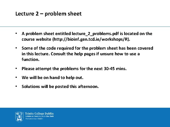 Lecture 2 – problem sheet • A problem sheet entitled lecture_2_problems. pdf is located