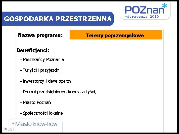 GOSPODARKA PRZESTRZENNA Nazwa programu: Tereny poprzemysłowe Beneficjenci: −Mieszkańcy Poznania −Turyści i przyjezdni −Inwestorzy i