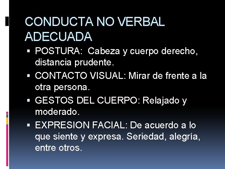 CONDUCTA NO VERBAL ADECUADA POSTURA: Cabeza y cuerpo derecho, distancia prudente. CONTACTO VISUAL: Mirar