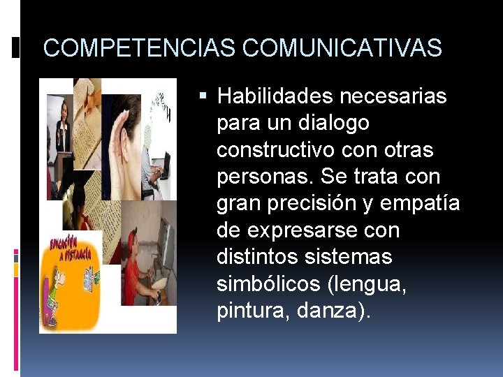 COMPETENCIAS COMUNICATIVAS Habilidades necesarias para un dialogo constructivo con otras personas. Se trata con