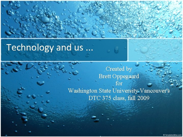 Technology and us. . . Created by Brett Oppegaard for Washington State University Vancouver's