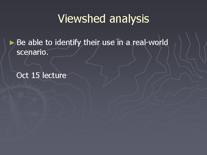 Viewshed analysis ► Be able to identify their use in a real-world scenario. Oct