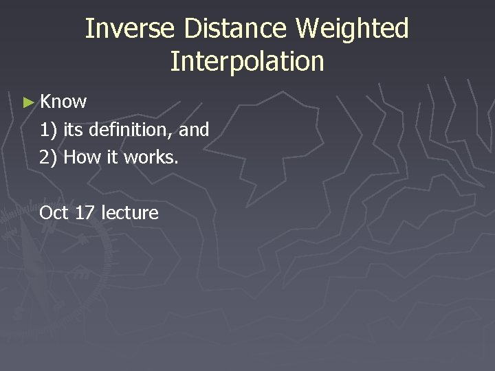 Inverse Distance Weighted Interpolation ► Know 1) its definition, and 2) How it works.