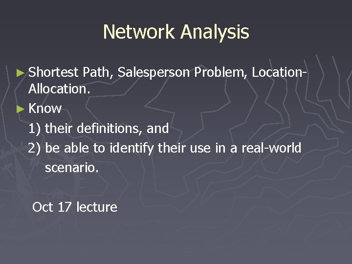 Network Analysis ► Shortest Path, Salesperson Problem, Location. Allocation. ► Know 1) their definitions,