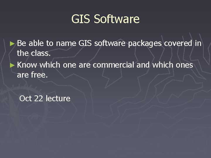 GIS Software ► Be able to name GIS software packages covered in the class.