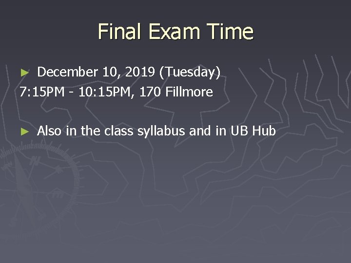 Final Exam Time December 10, 2019 (Tuesday) 7: 15 PM - 10: 15 PM,