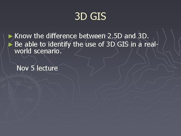 3 D GIS ► Know the difference between 2. 5 D and ► Be