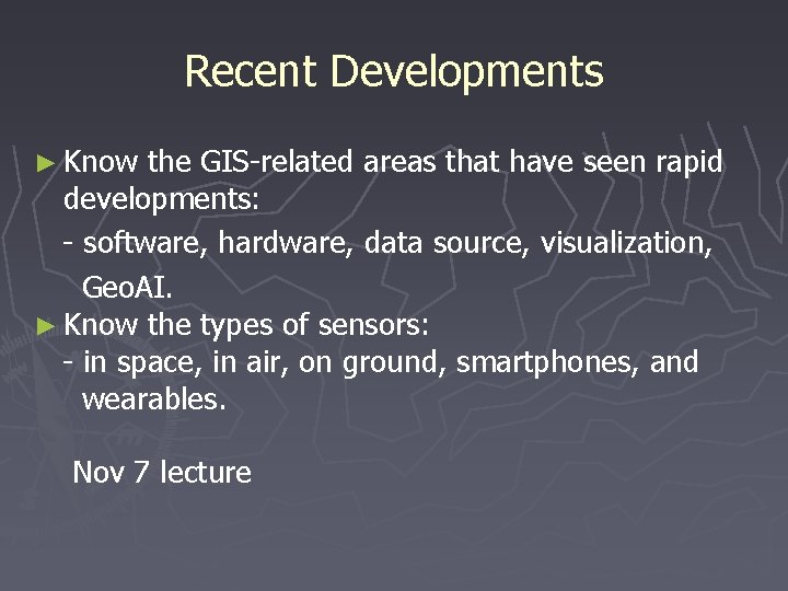 Recent Developments ► Know the GIS-related areas that have seen rapid developments: - software,
