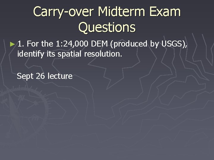 Carry-over Midterm Exam Questions ► 1. For the 1: 24, 000 DEM (produced by