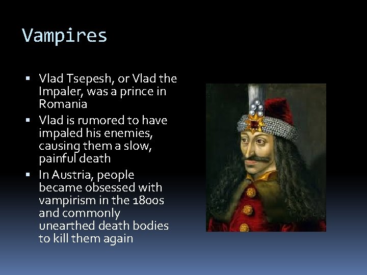 Vampires Vlad Tsepesh, or Vlad the Impaler, was a prince in Romania Vlad is