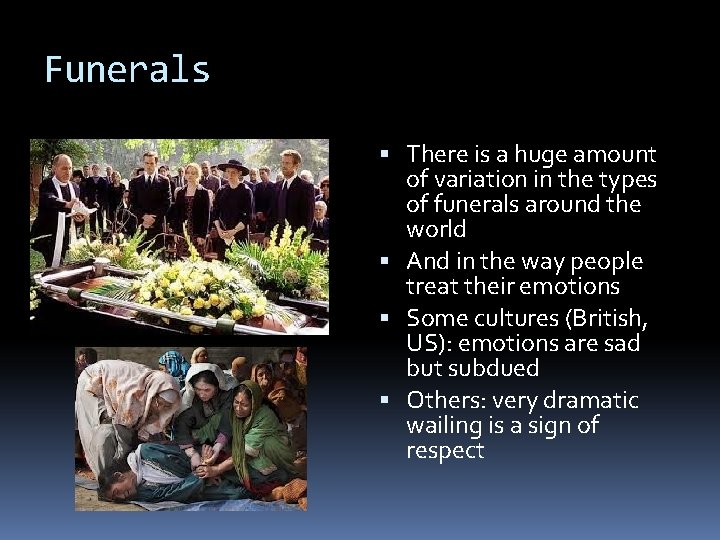 Funerals There is a huge amount of variation in the types of funerals around