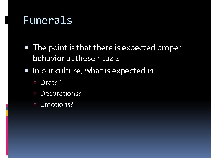 Funerals The point is that there is expected proper behavior at these rituals In