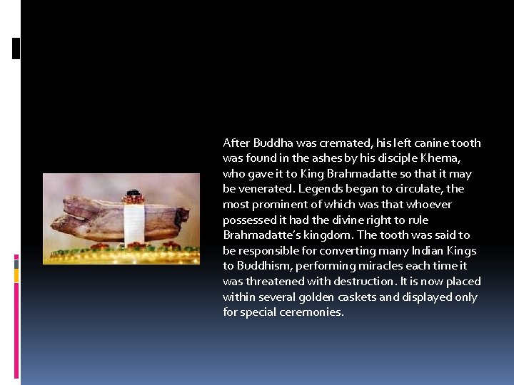 After Buddha was cremated, his left canine tooth was found in the ashes by