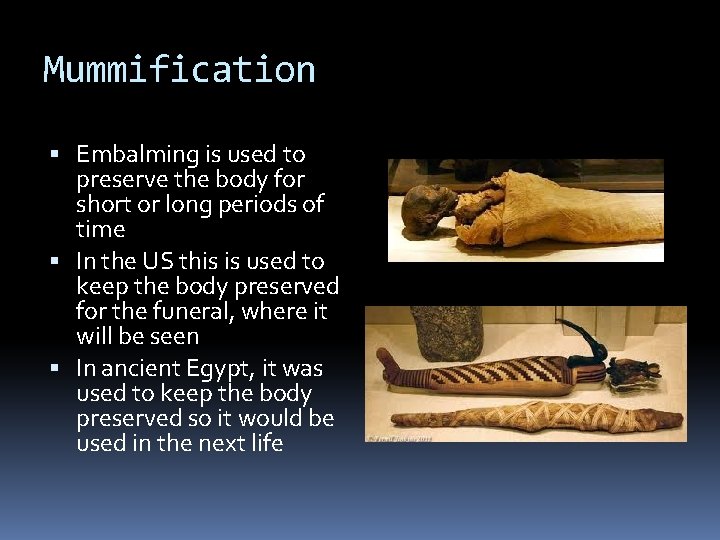 Mummification Embalming is used to preserve the body for short or long periods of