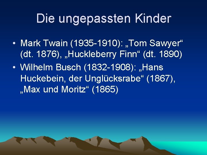 Die ungepassten Kinder • Mark Twain (1935 -1910): „Tom Sawyer“ (dt. 1876), „Huckleberry Finn“ Die ungepassten Kinder • Mark Twain (1935 -1910): „Tom Sawyer“ (dt. 1876), „Huckleberry Finn“