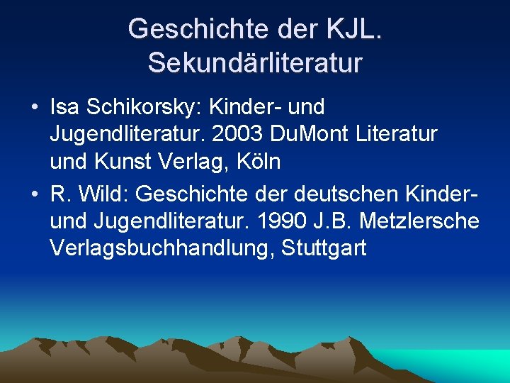 Geschichte der KJL. Sekundärliteratur • Isa Schikorsky: Kinder- und Jugendliteratur. 2003 Du. Mont Literatur Geschichte der KJL. Sekundärliteratur • Isa Schikorsky: Kinder- und Jugendliteratur. 2003 Du. Mont Literatur