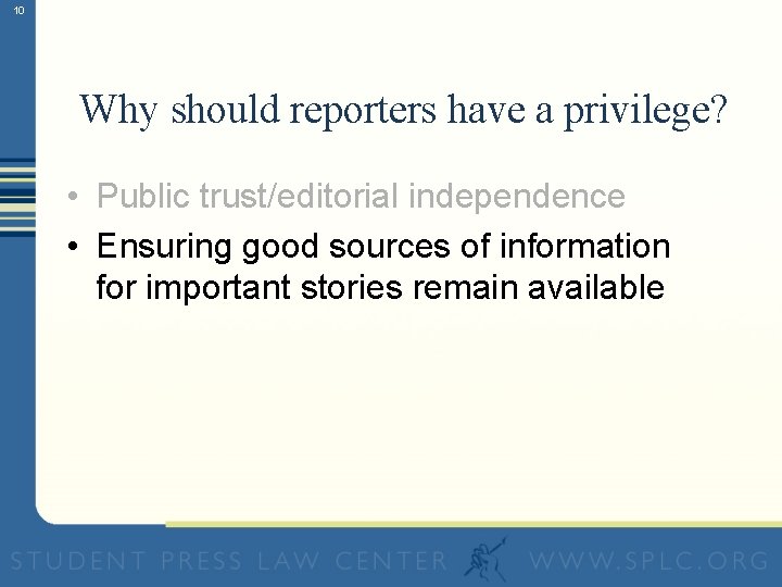 10 Why should reporters have a privilege? • Public trust/editorial independence • Ensuring good