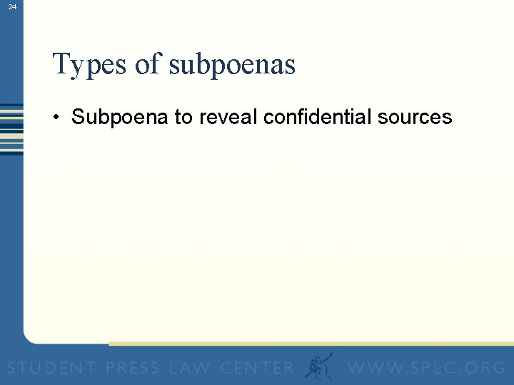 24 Types of subpoenas • Subpoena to reveal confidential sources 