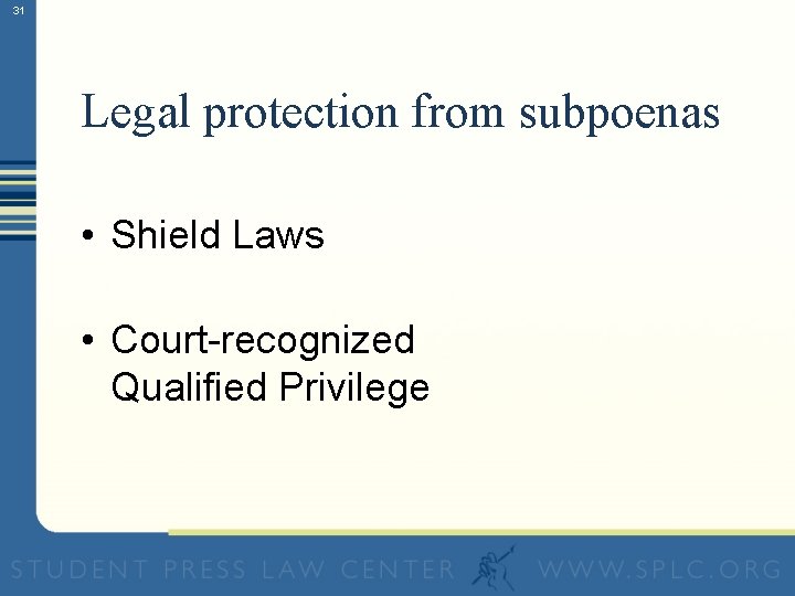 31 Legal protection from subpoenas • Shield Laws • Court-recognized Qualified Privilege 
