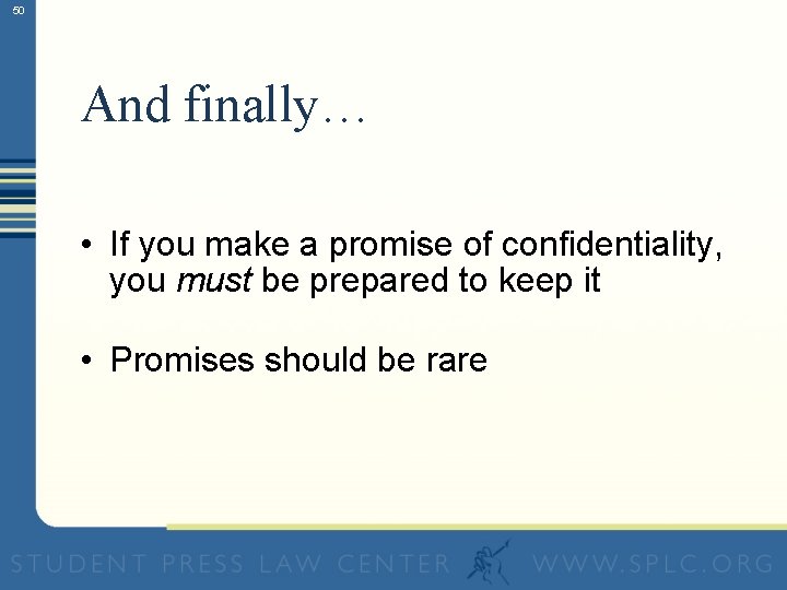 50 And finally… • If you make a promise of confidentiality, you must be