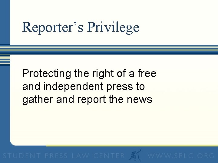 Reporter’s Privilege Protecting the right of a free and independent press to gather and