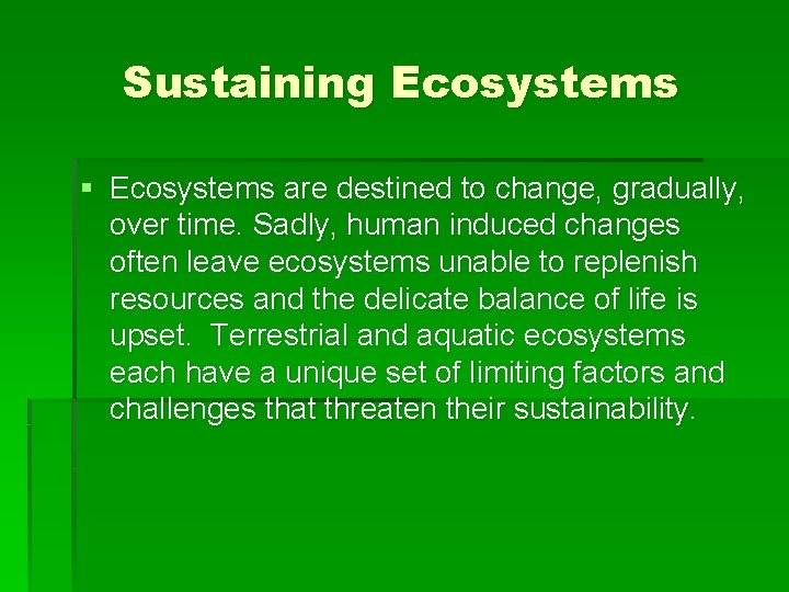Sustaining Ecosystems § Ecosystems are destined to change, gradually, over time. Sadly, human induced