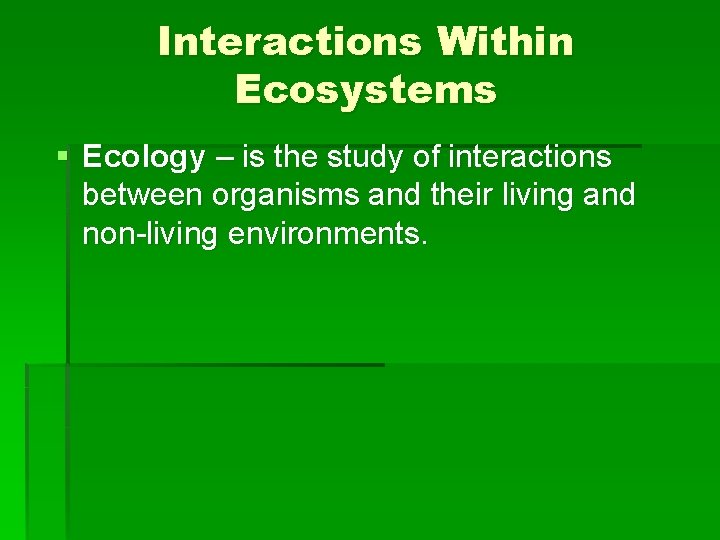 Interactions Within Ecosystems § Ecology – is the study of interactions between organisms and