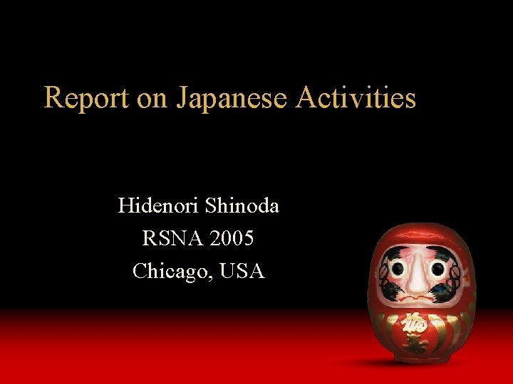 Report on Japanese Activities Hidenori Shinoda RSNA 2005 Chicago, USA 