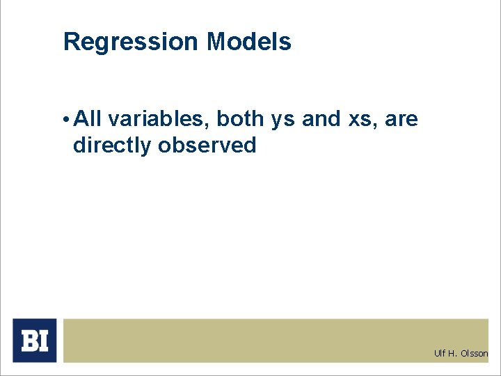 Regression Models • All variables, both ys and xs, are directly observed Ulf H.