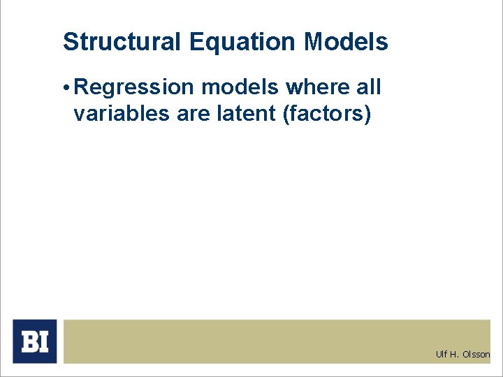 Structural Equation Models • Regression models where all variables are latent (factors) Ulf H.