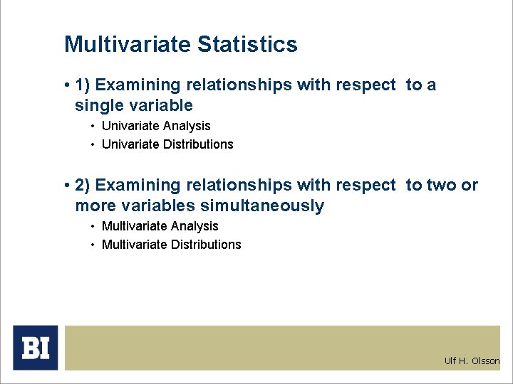 Multivariate Statistics • 1) Examining relationships with respect to a single variable • Univariate