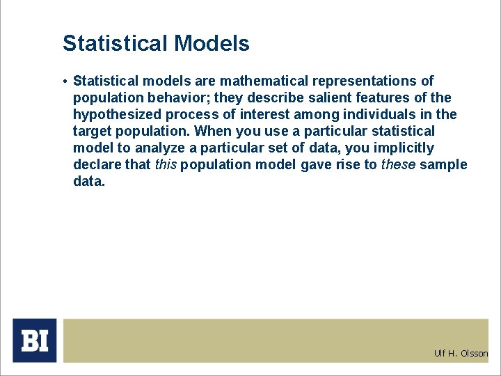 Statistical Models • Statistical models are mathematical representations of population behavior; they describe salient
