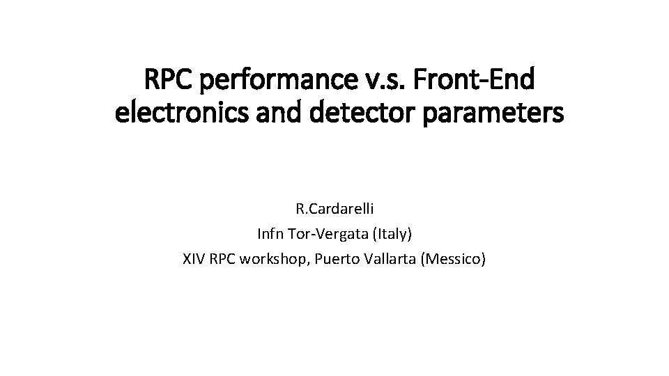 RPC performance v. s. Front-End electronics and detector parameters R. Cardarelli Infn Tor-Vergata (Italy)