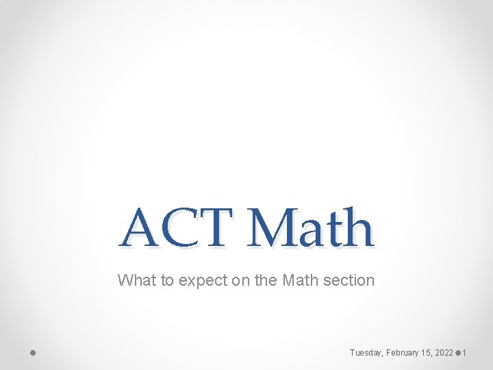 ACT Math What to expect on the Math section Tuesday, February 15, 2022 1 ACT Math What to expect on the Math section Tuesday, February 15, 2022 1