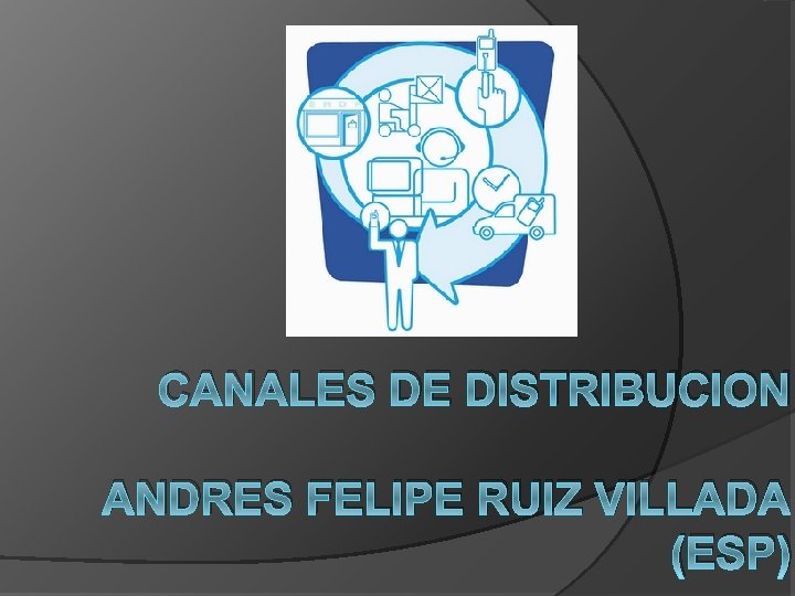 CANALES DE DISTRIBUCION ANDRES FELIPE RUIZ VILLADA (ESP) 