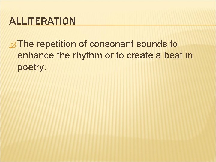 ALLITERATION The repetition of consonant sounds to enhance the rhythm or to create a