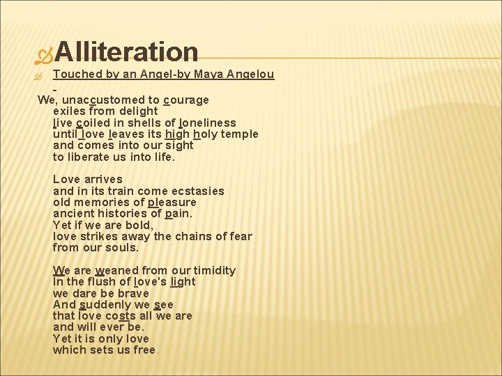  Alliteration Touched by an Angel-by Maya Angelou We, unaccustomed to courage exiles from