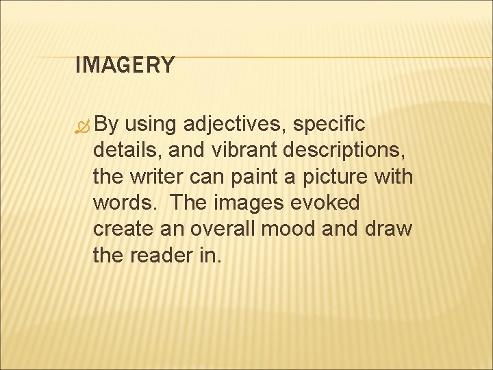 IMAGERY By using adjectives, specific details, and vibrant descriptions, the writer can paint a